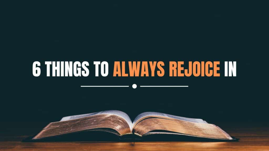 6 Things To Always Rejoice In